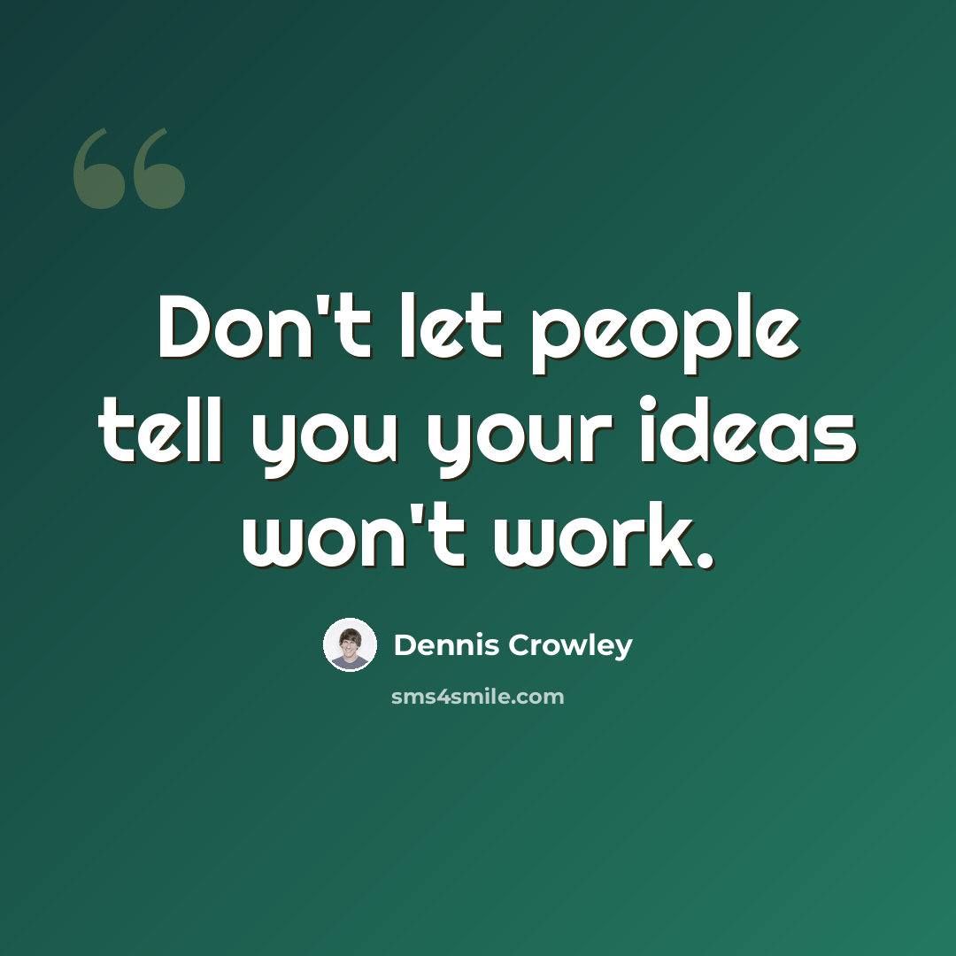 “Don't let people tell you your ideas won't work.” quote by Dennis Crowley