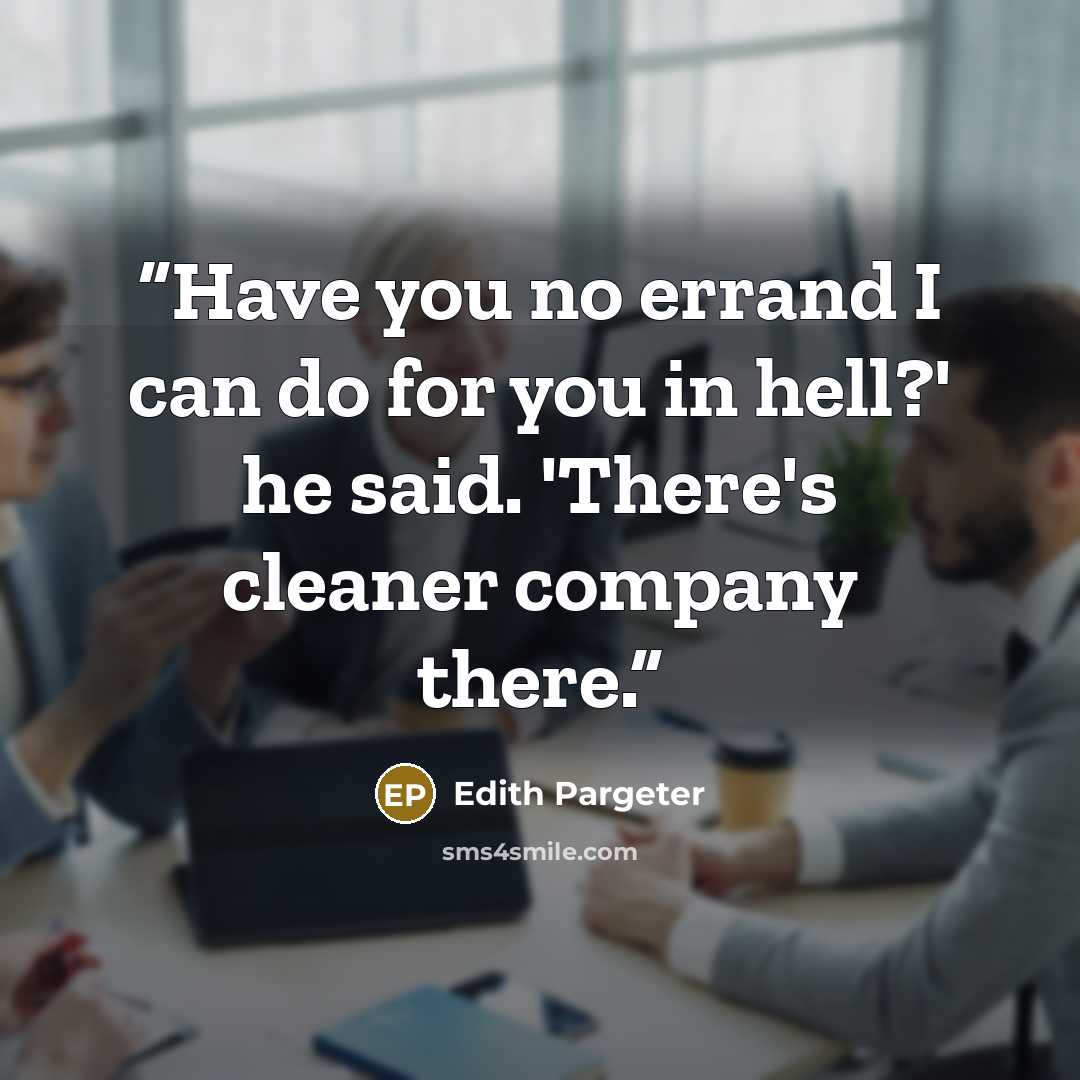 “Have you no errand I can do for you in hell?' he said. 'There's cleaner company there.” quote by Edith Pargeter