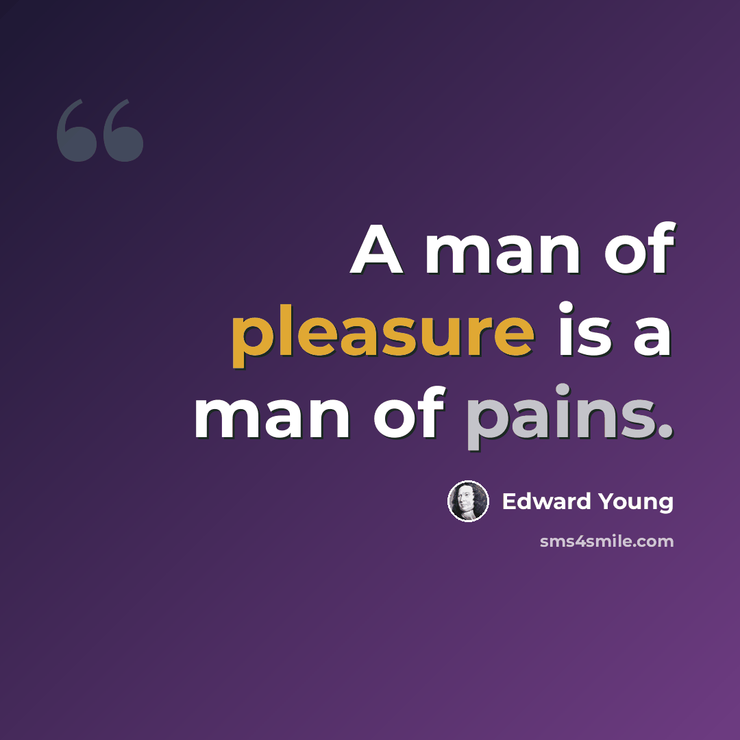 “A man of pleasure is a man of pains.” quote by Edward Young