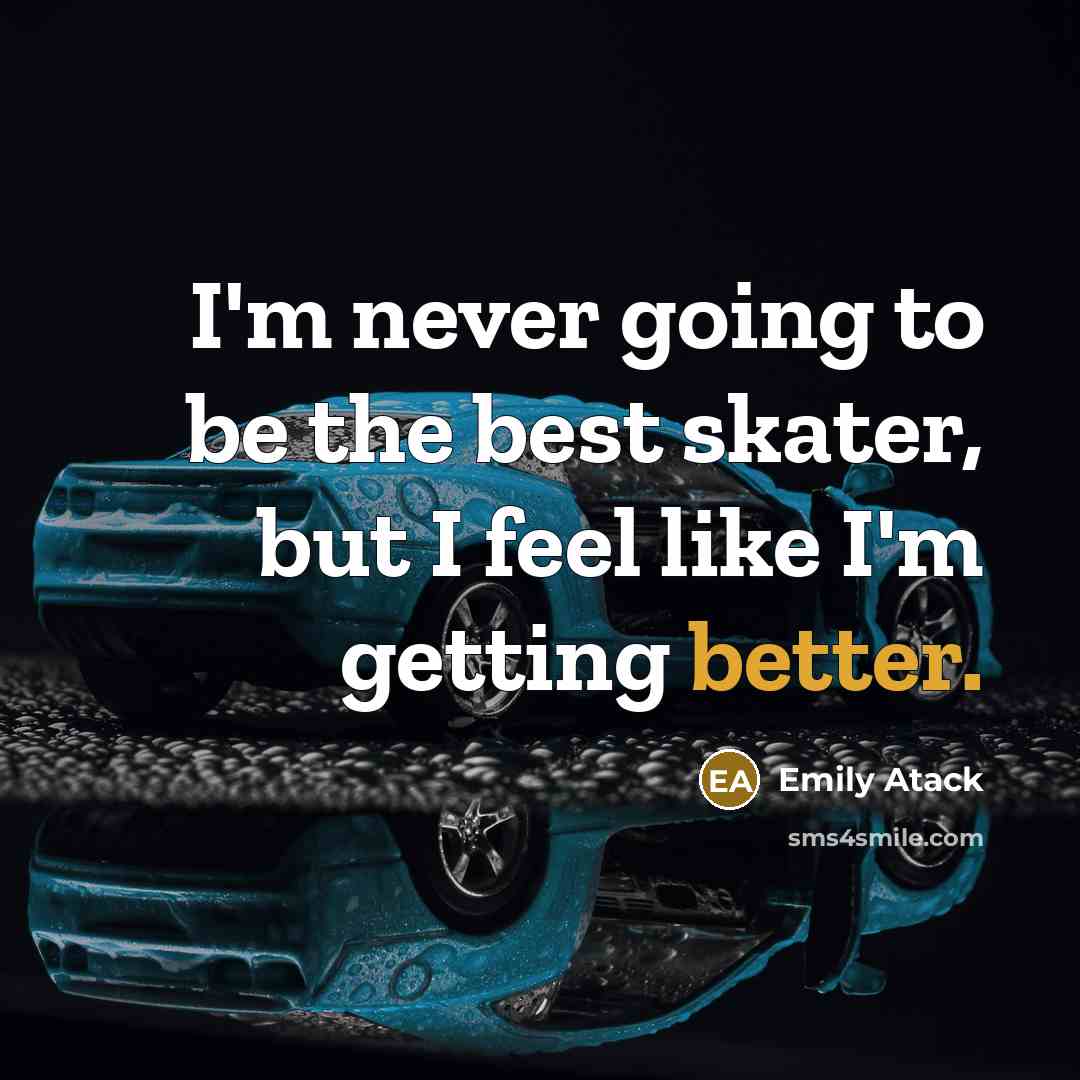 “I'm never going to be the best skater, but I feel like I'm getting better.” quote by Emily Atack