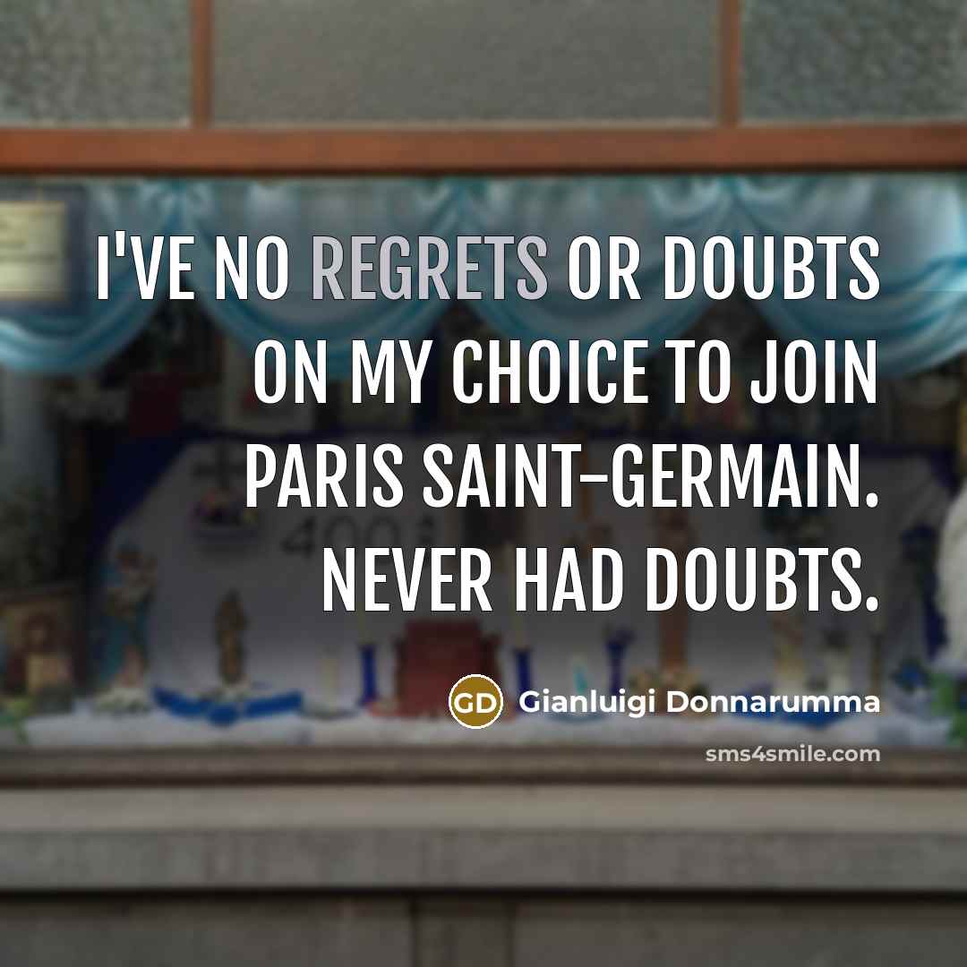 “I've no regrets or doubts on my choice to join Paris Saint-Germain. Never had doubts.” quote by Gianluigi Donnarumma