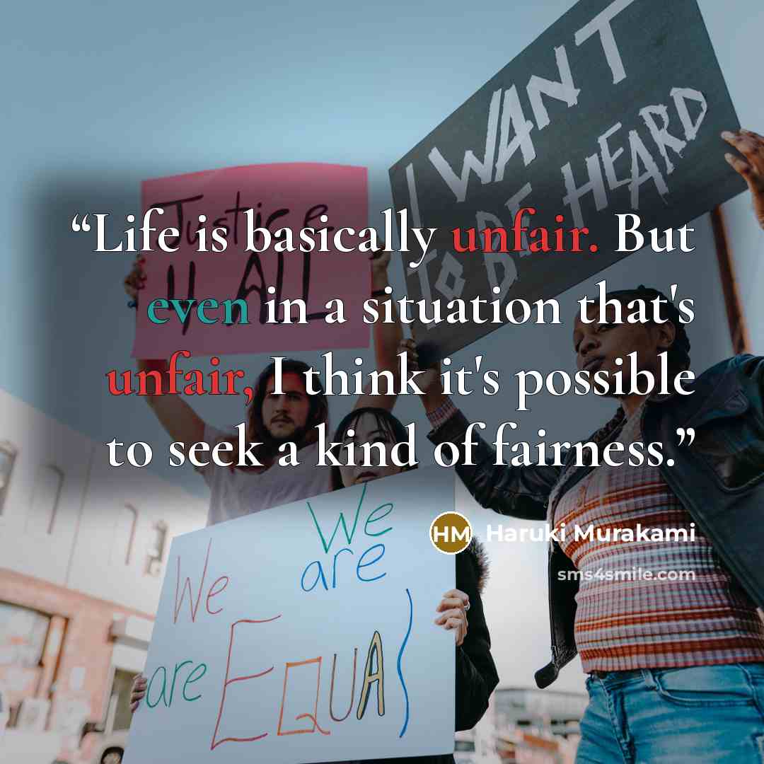 “Life is basically unfair. But even in a situation that's unfair, I think it's possible to seek a kind of fairness.” quote by Haruki Murakami