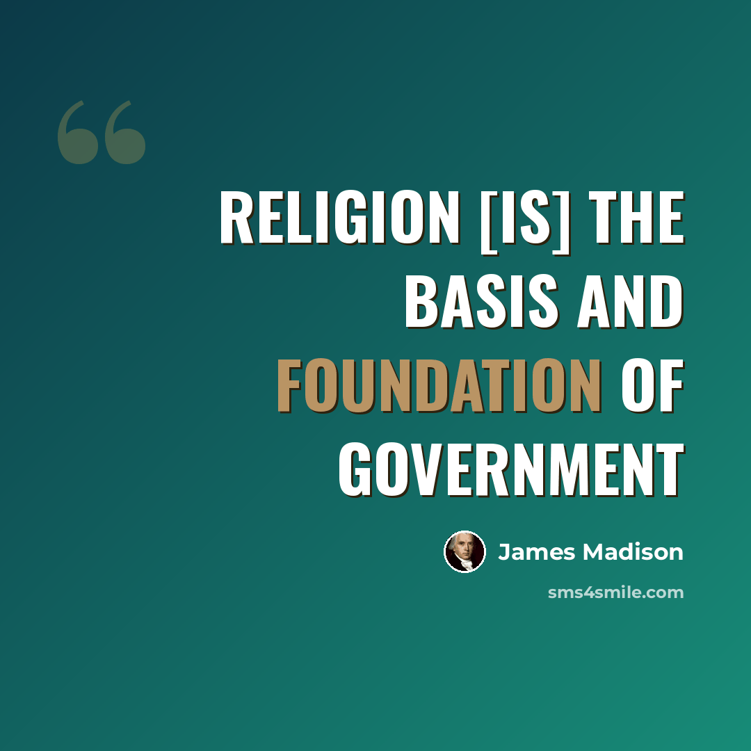 “Religion [is] the basis and foundation of Government” quote by James Madison