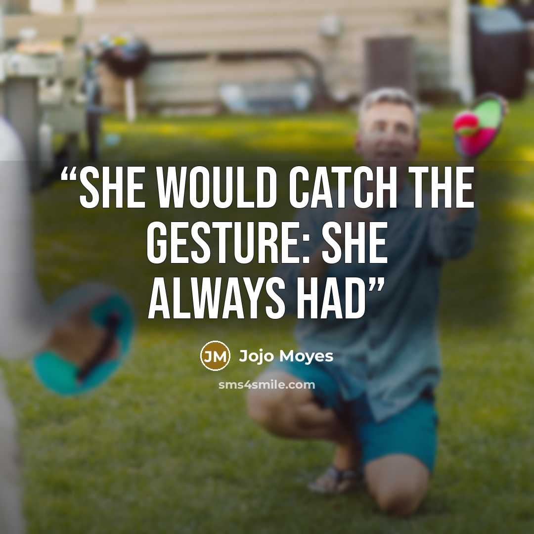 “she would catch the gesture: she always had” quote by Jojo Moyes