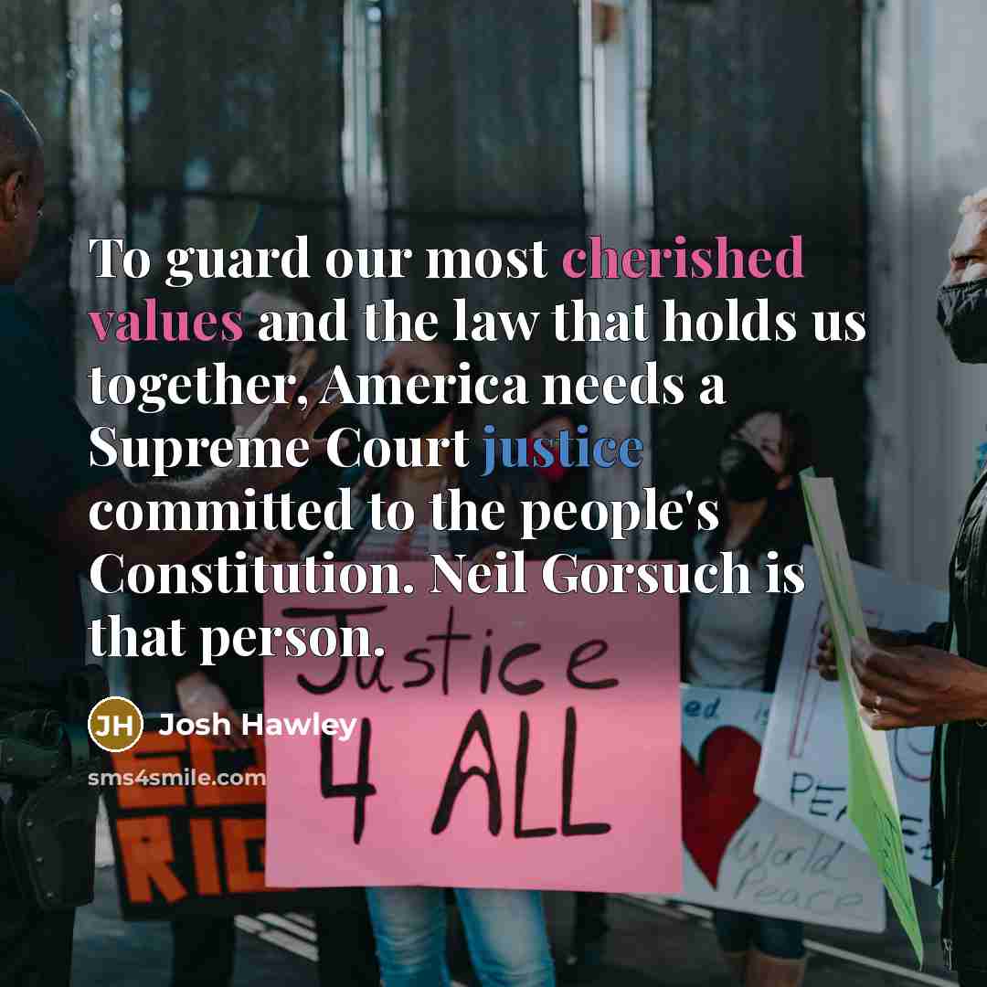 “To guard our most cherished values and the law that holds us together, America needs a Supreme Court justice committed to the people's Constitution. Neil Gorsuch is that person.” quote by Josh Hawley