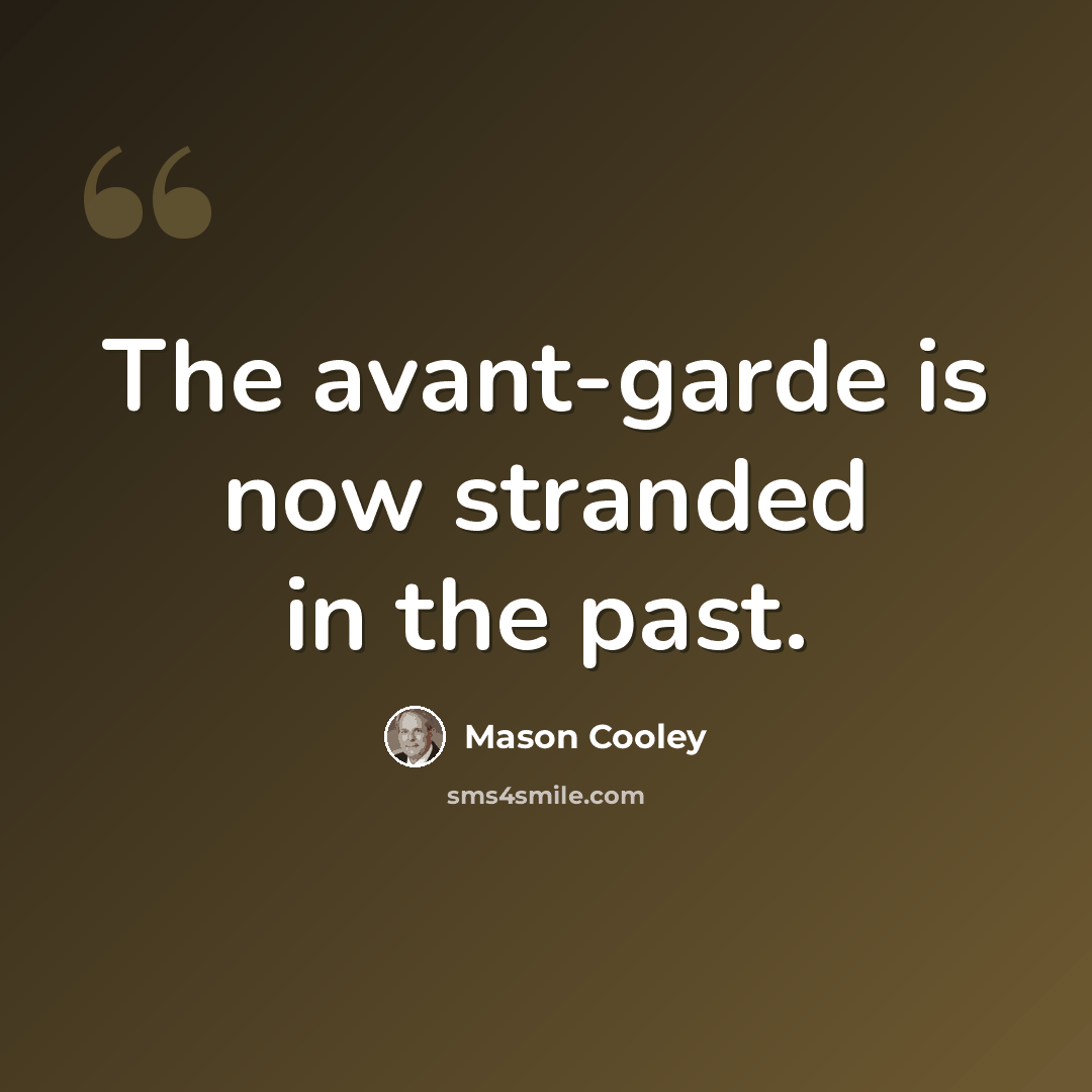 “The avant-garde is now stranded in the past.” quote by Mason Cooley