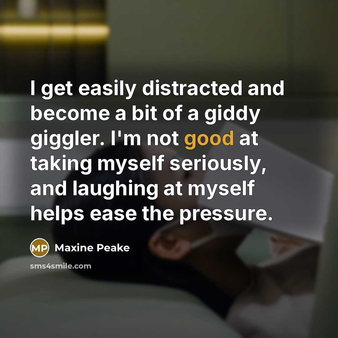 “I get easily distracted and become a bit of a giddy giggler. I'm not good at taking myself seriously, and laughing at myself helps ease the pressure.” quote by Maxine Peake