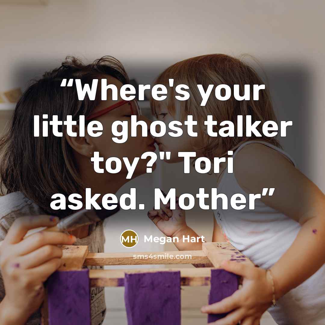 “Where's your little ghost talker toy?" Tori asked. Mother” quote by Megan Hart