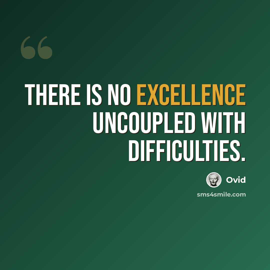 “There is no excellence uncoupled with difficulties.” quote by Ovid