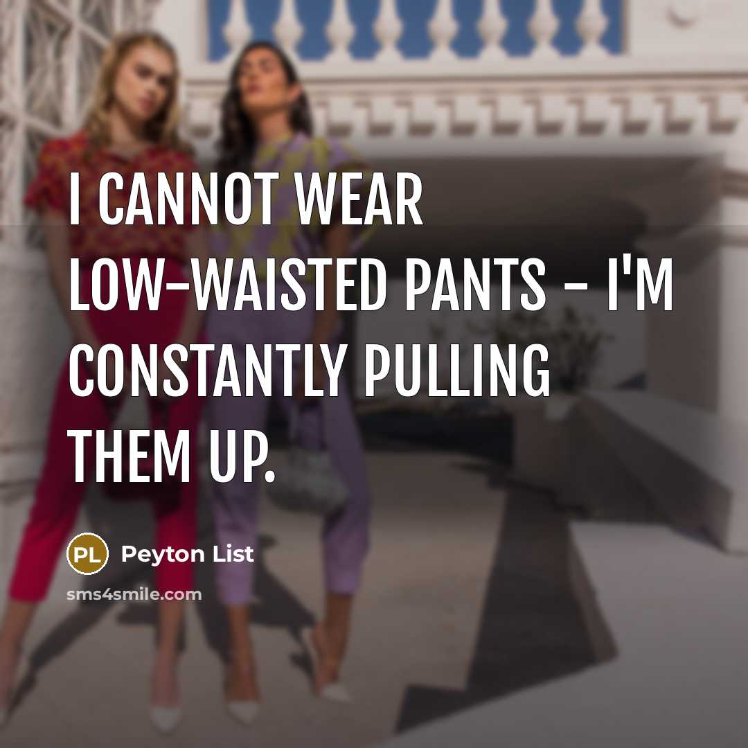 “I cannot wear low-waisted pants - I'm constantly pulling them up.” quote by Peyton List