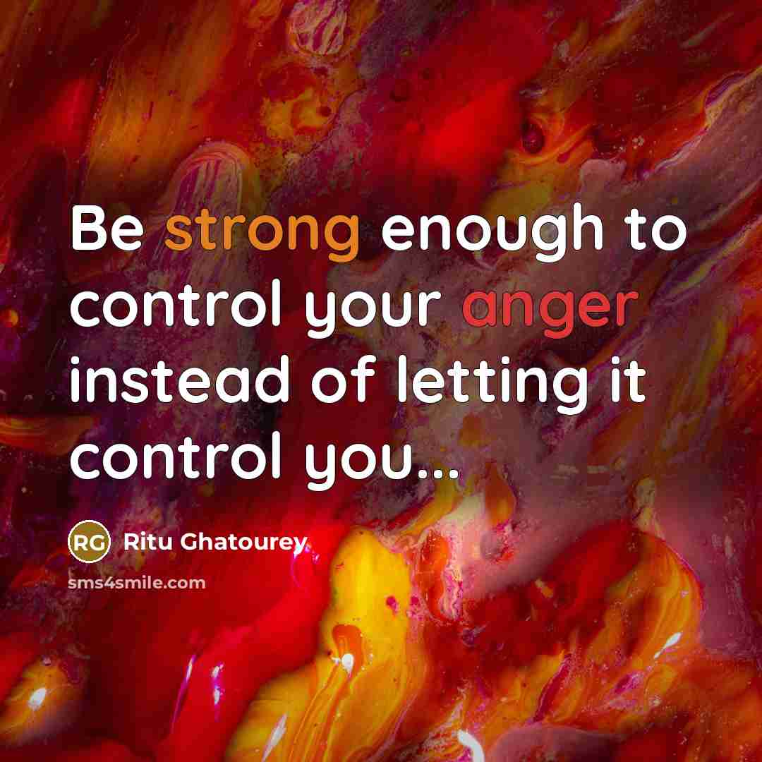 “Be strong enough to control your anger instead of letting it control you...” quote by Ritu Ghatourey