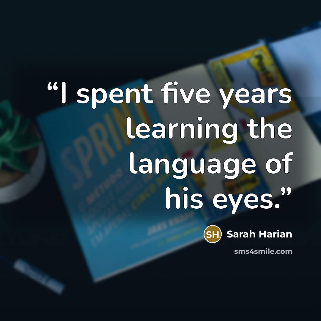 “I spent five years learning the language of his eyes.” quote by Sarah Harian