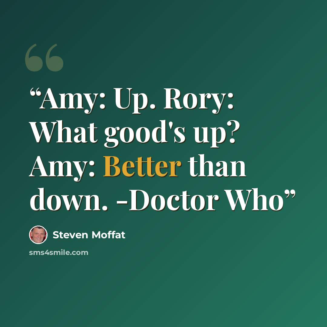 “Amy: Up. Rory: What good's up? Amy: Better than down. -Doctor Who” quote by Steven Moffat