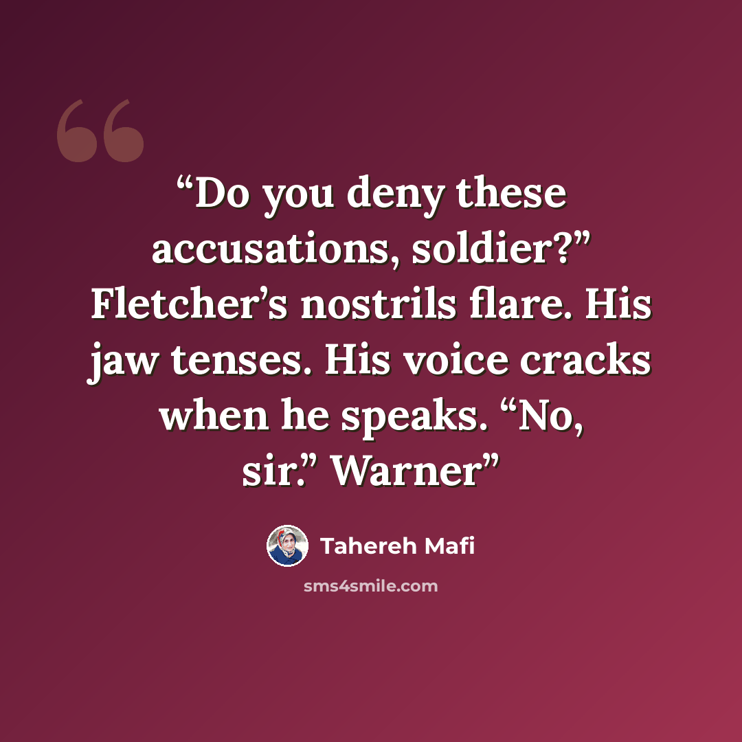 “Do you deny these accusations, soldier?” Fletcher’s nostrils flare. His jaw tenses. His voice cracks when he speaks. “No, sir.” Warner” quote by Tahereh Mafi