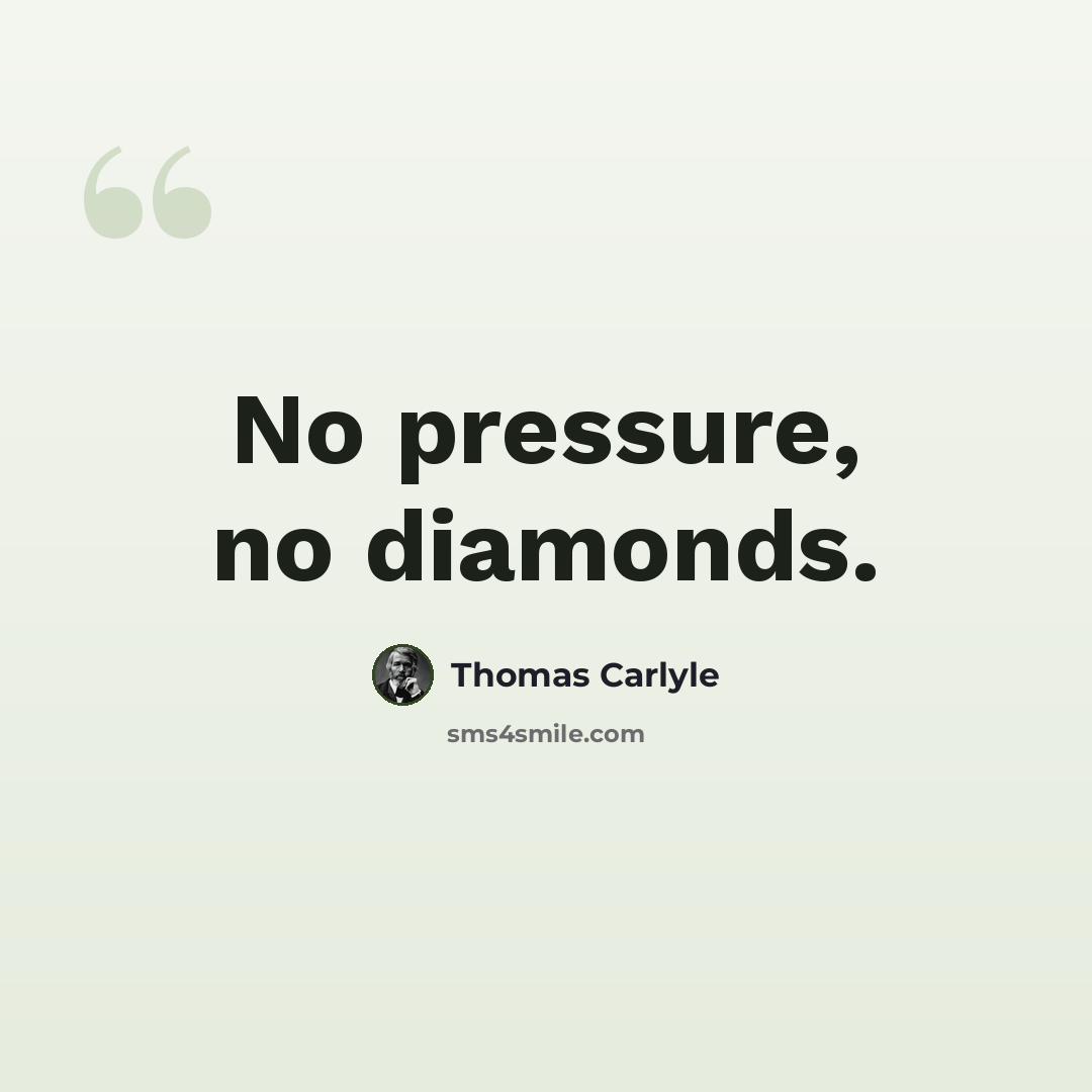 “No pressure, no diamonds.” quote by Thomas Carlyle