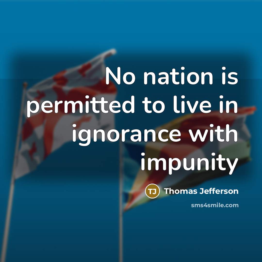 “No nation is permitted to live in ignorance with impunity” quote by Thomas Jefferson