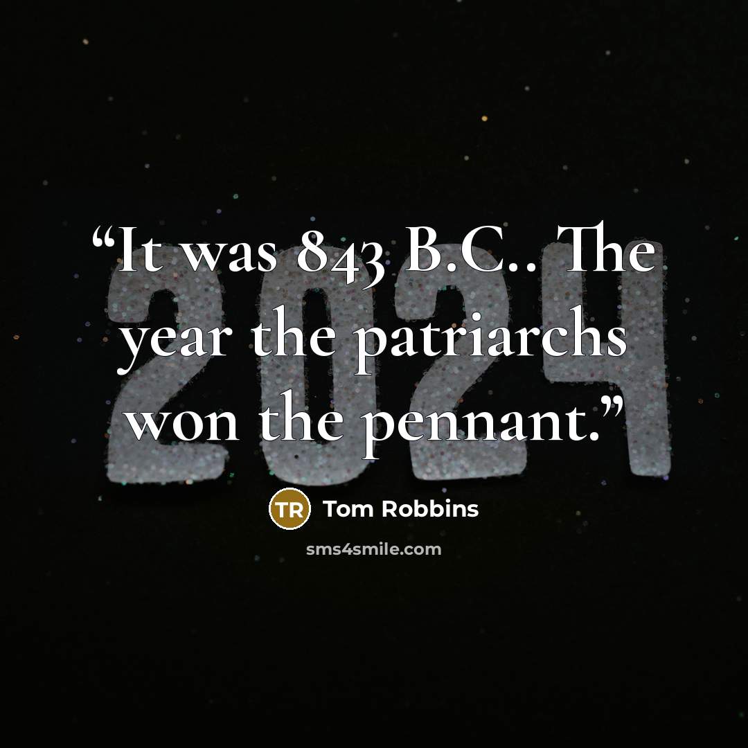 “It was 843 B.C.. The year the patriarchs won the pennant.” quote by Tom Robbins