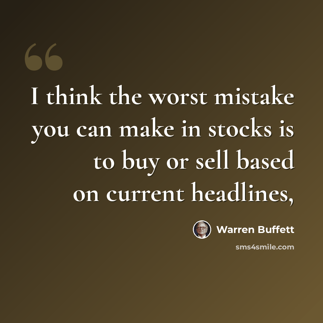 “I think the worst mistake you can make in stocks is to buy or sell based on current headlines,” quote by Warren Buffett