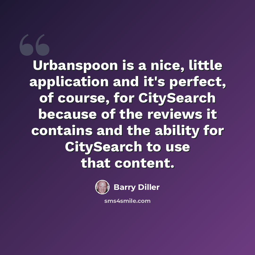 “Urbanspoon is a nice, little application and it's perfect, of course, for CitySearch because of the reviews it contains and the ability for CitySearch to use that content.” quote by Barry Diller