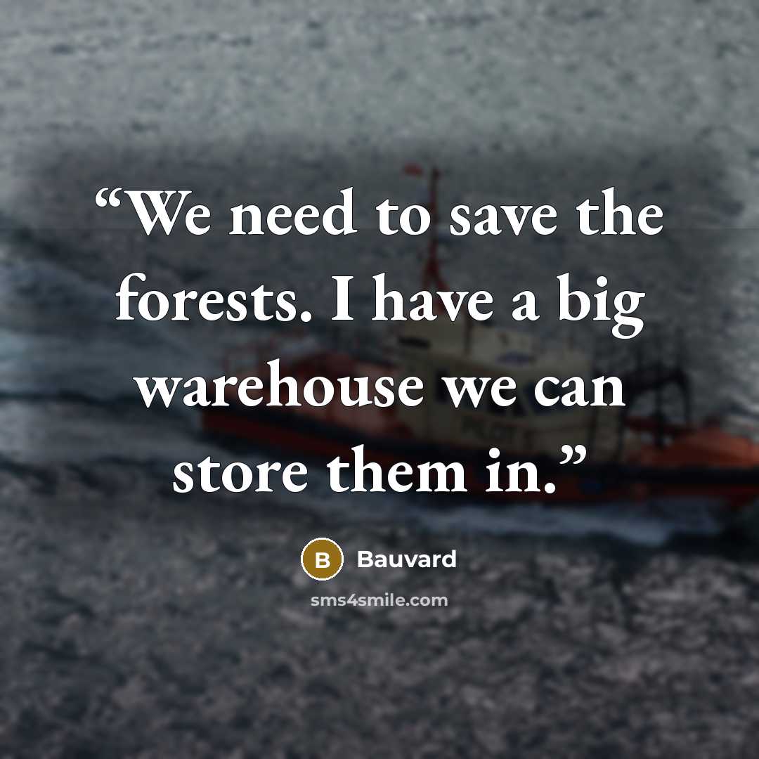“We need to save the forests. I have a big warehouse we can store them in.” quote by Bauvard