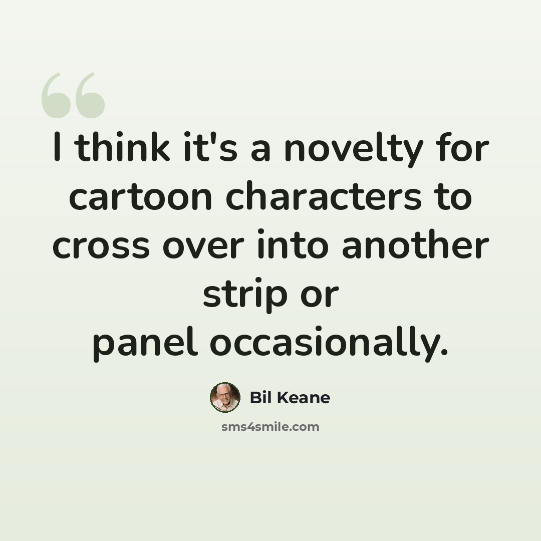 “I think it's a novelty for cartoon characters to cross over into another strip or panel occasionally.” quote by Bil Keane