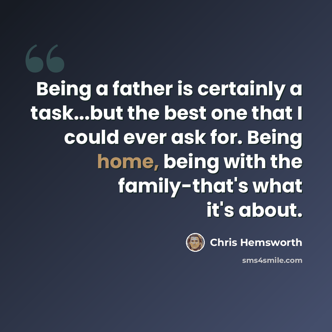 “Being a father is certainly a task...but the best one that I could ever ask for. Being home, being with the family-that's what it's about.” quote by Chris Hemsworth