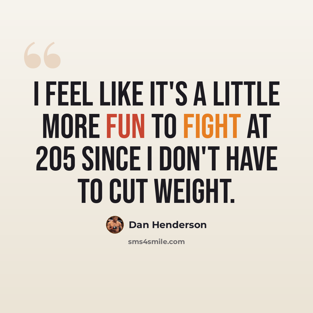 “I feel like it's a little more fun to fight at 205 since I don't have to cut weight.” quote by Dan Henderson