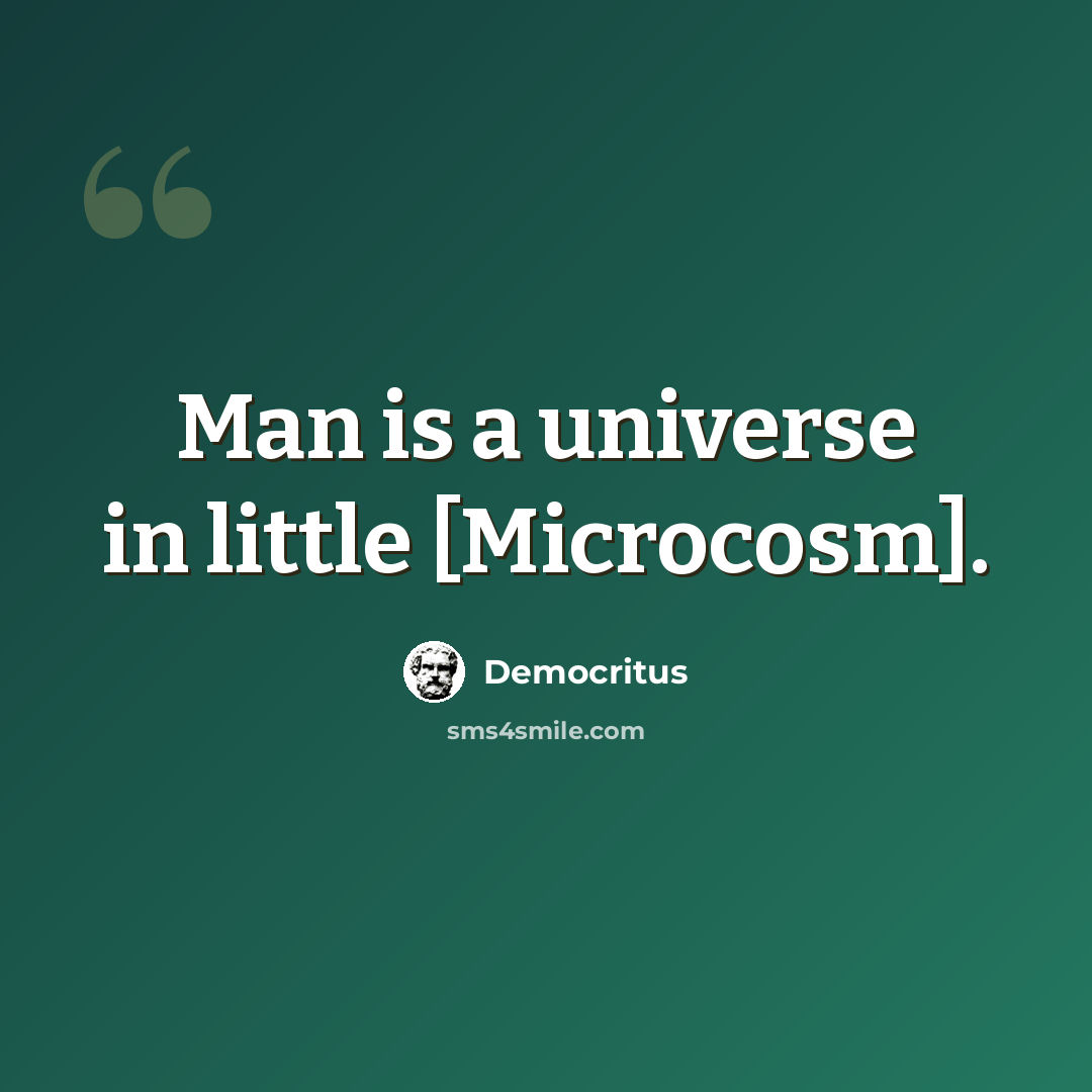 “Man is a universe in little [Microcosm].” quote by Democritus