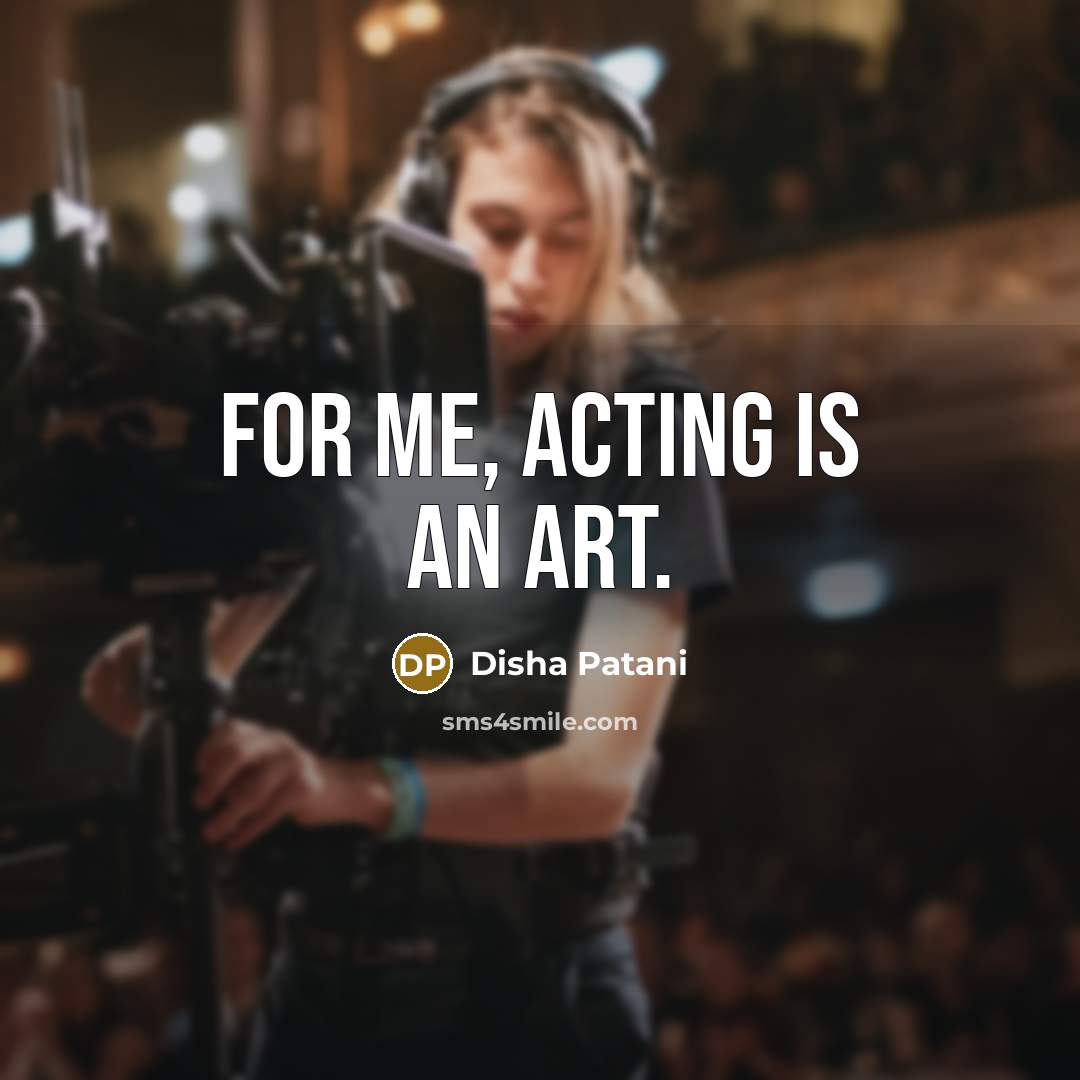 “For me, acting is an art.” quote by Disha Patani