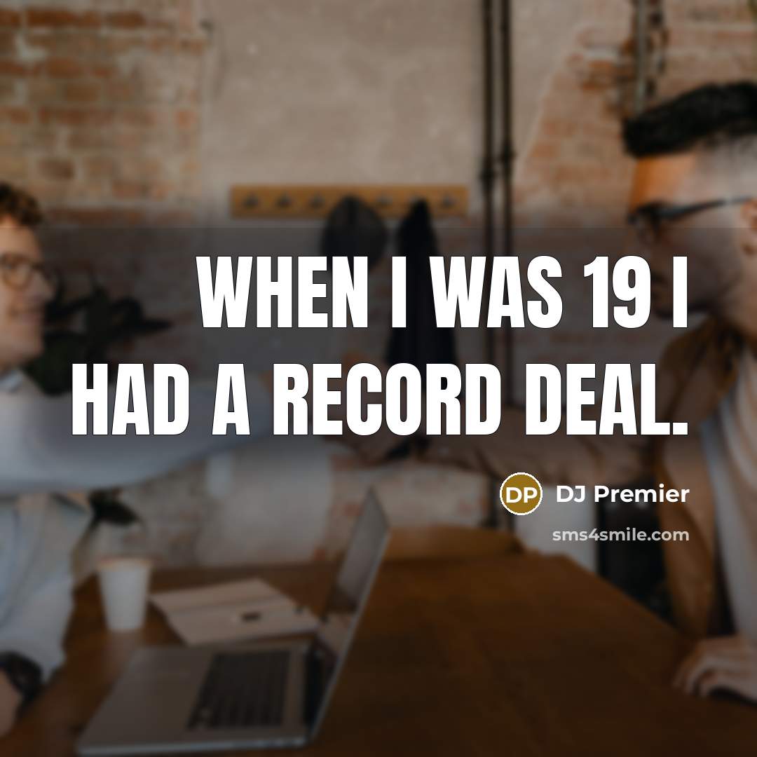 “When I was 19 I had a record deal.” quote by DJ Premier
