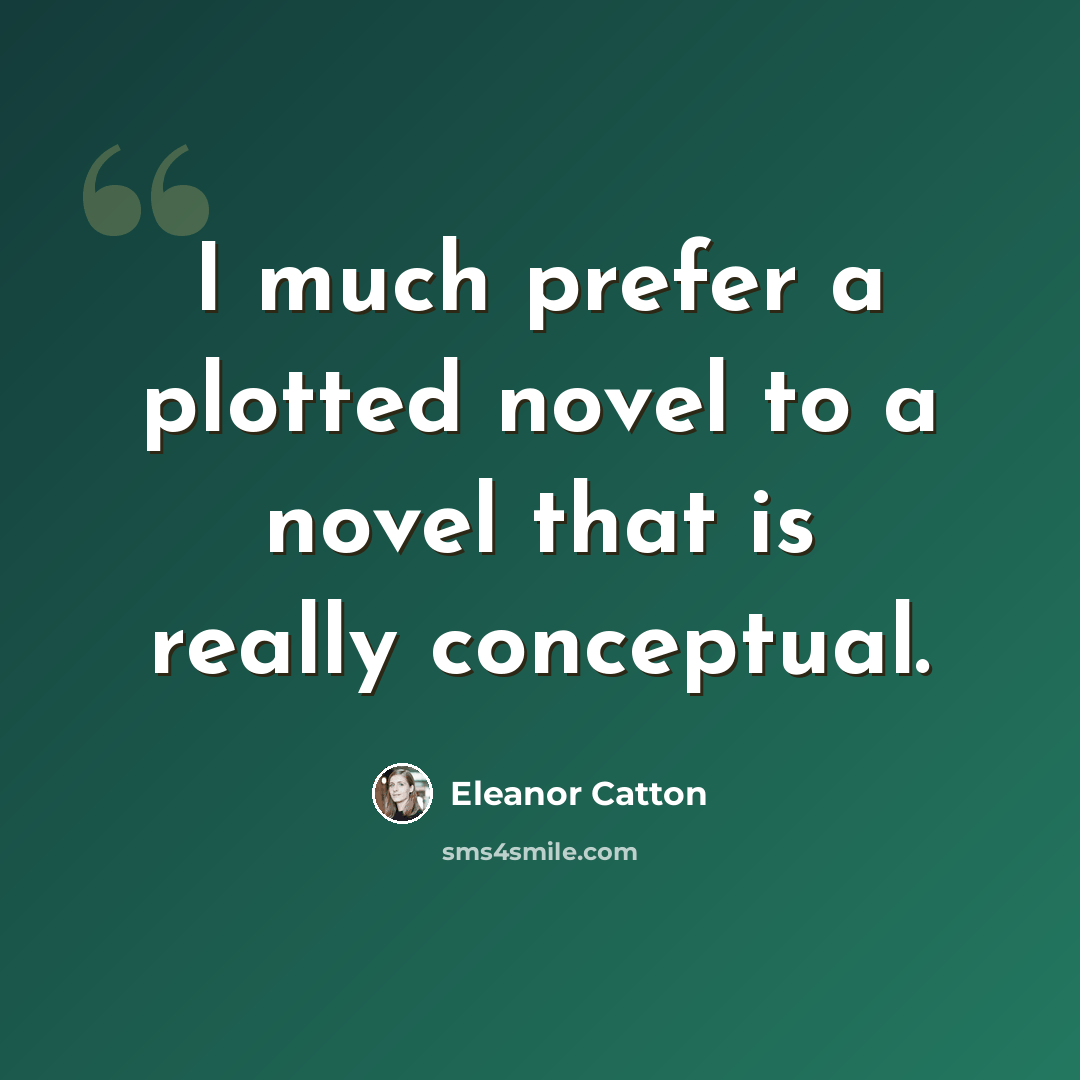 “I much prefer a plotted novel to a novel that is really conceptual.” quote by Eleanor Catton