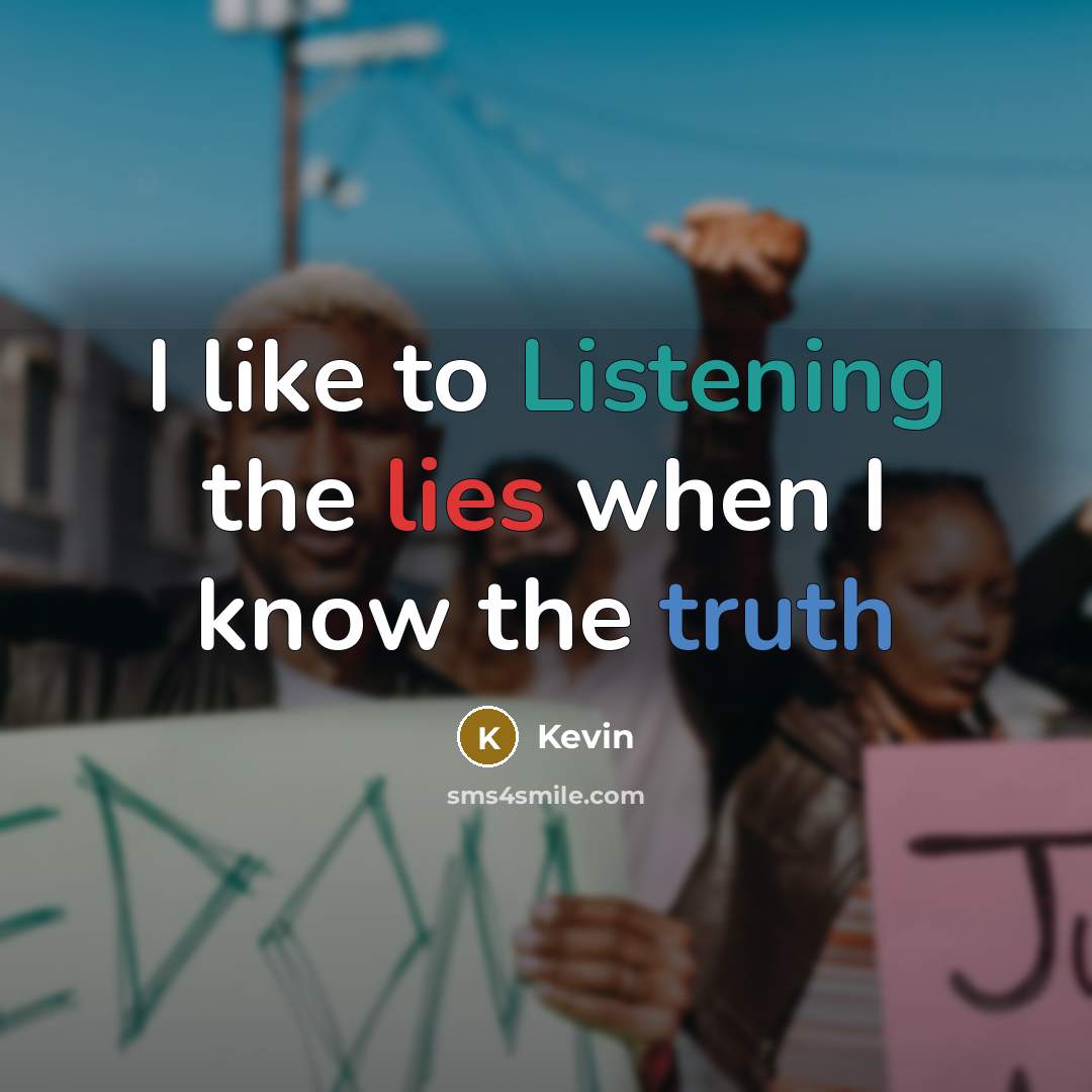 “I like to Listening the lies when I know the truth” quote by Kevin