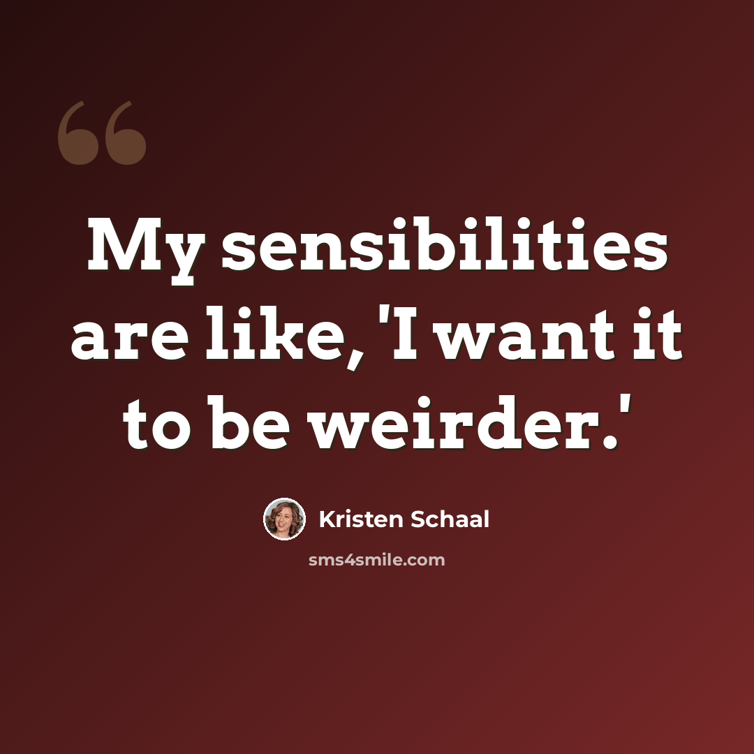 “My sensibilities are like, 'I want it to be weirder.'” quote by Kristen Schaal