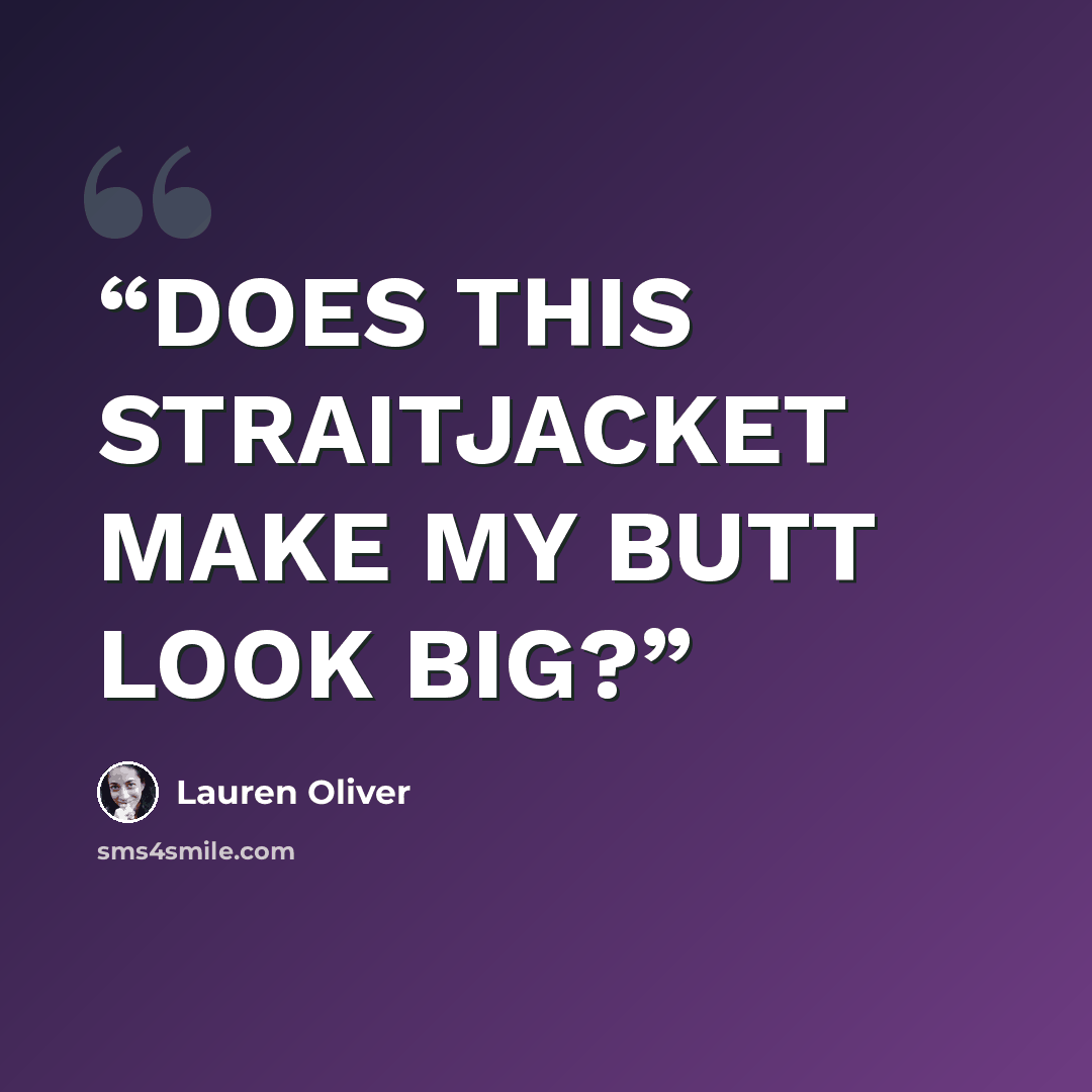 “DOES THIS STRAITJACKET MAKE MY BUTT LOOK BIG?” quote by Lauren Oliver