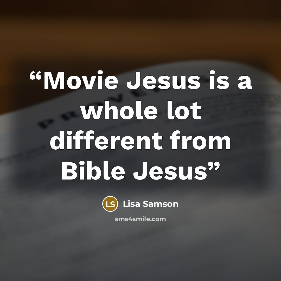 “Movie Jesus is a whole lot different from Bible Jesus” quote by Lisa Samson
