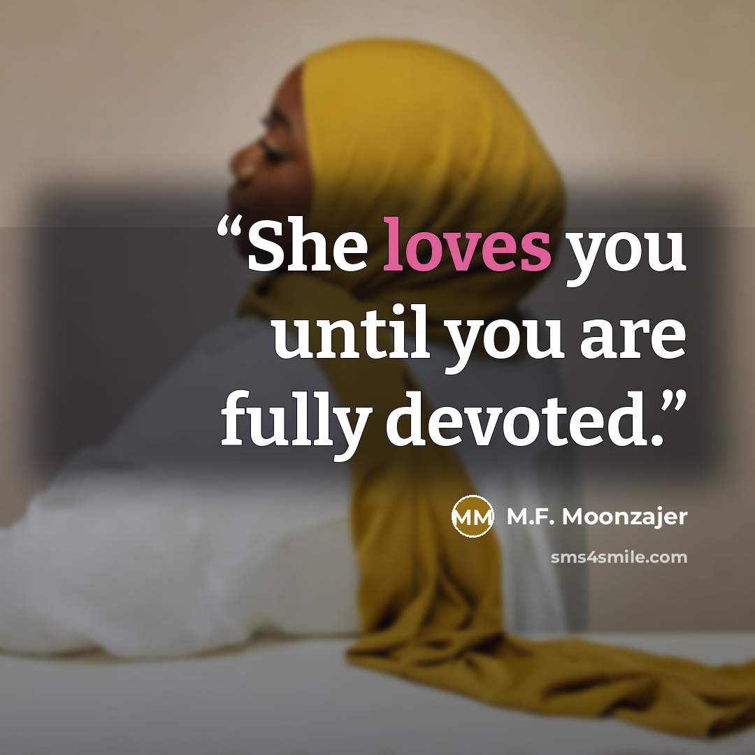 “She loves you until you are fully devoted.” quote by M.F. Moonzajer