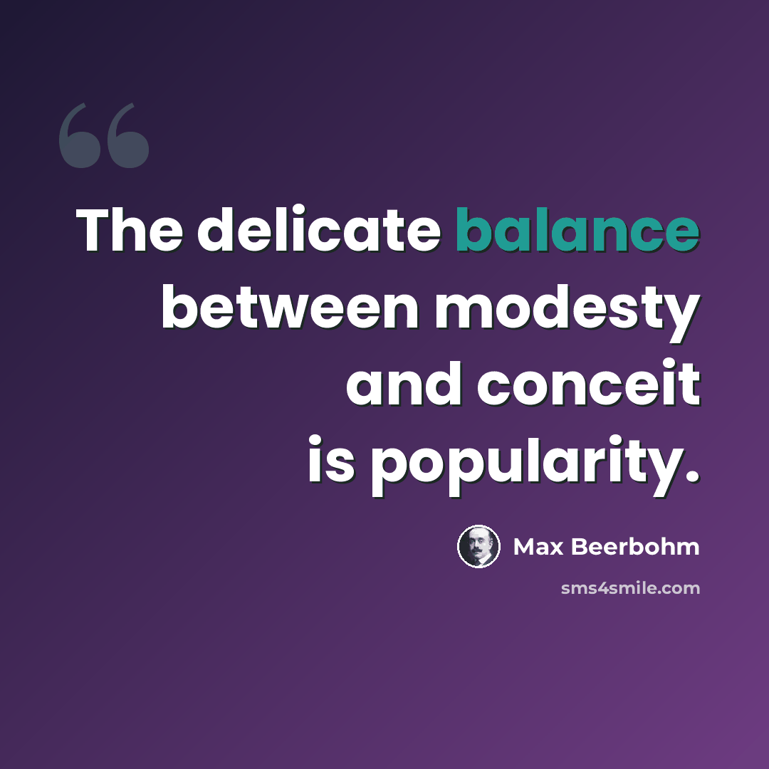 “The delicate balance between modesty and conceit is popularity.” quote by Max Beerbohm