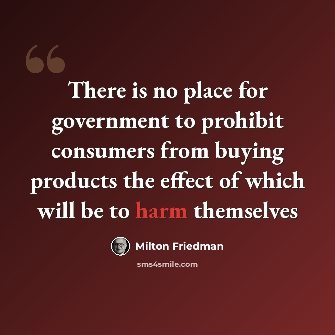 “There is no place for government to prohibit consumers from buying products the effect of which will be to harm themselves” quote by Milton Friedman