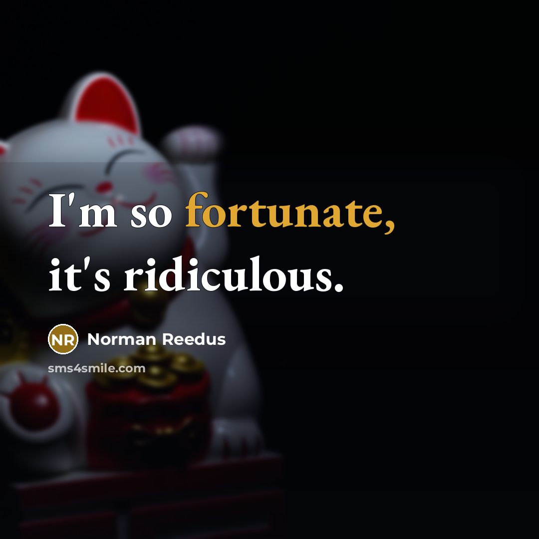 “I'm so fortunate, it's ridiculous.” quote by Norman Reedus