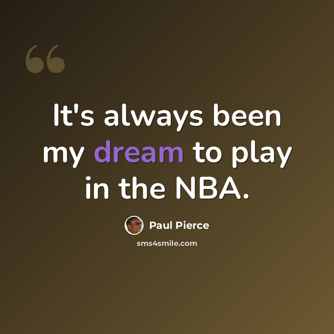 “It's always been my dream to play in the NBA.” quote by Paul Pierce