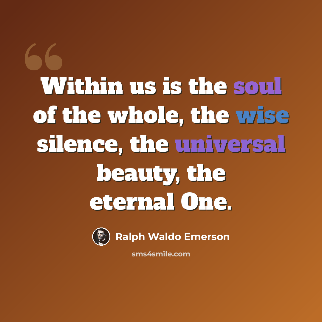 “Within us is the soul of the whole, the wise silence, the universal beauty, the eternal One.” quote by Ralph Waldo Emerson