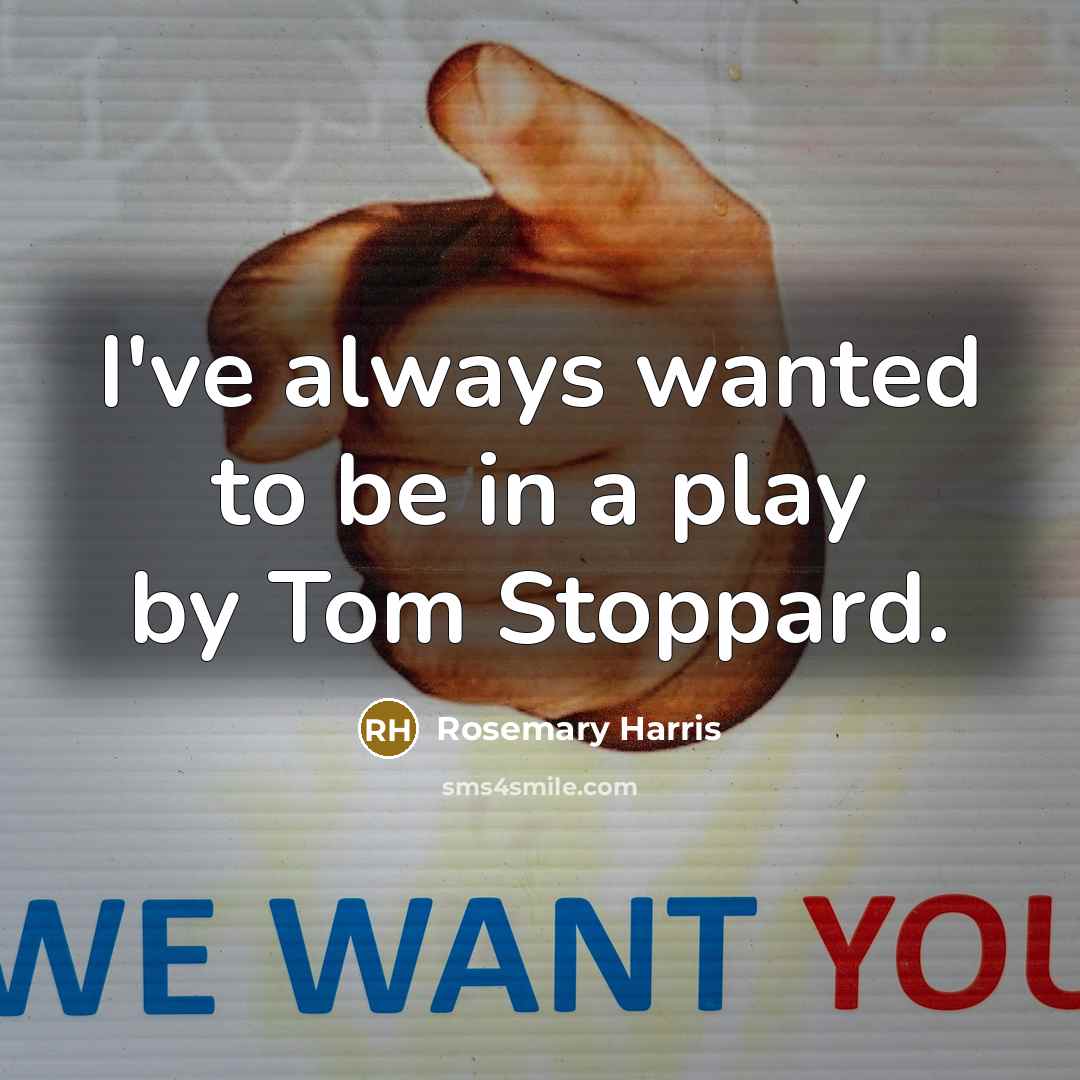 “I've always wanted to be in a play by Tom Stoppard.” quote by Rosemary Harris