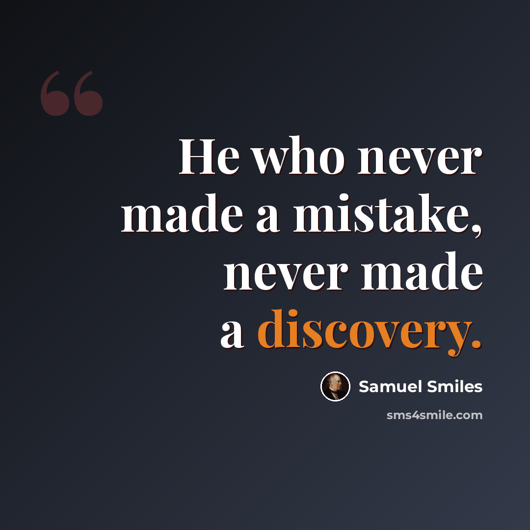 “He who never made a mistake, never made a discovery.” quote by Samuel Smiles