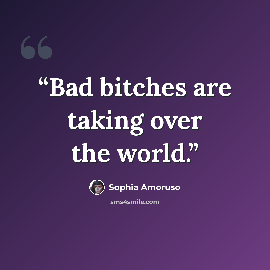 “Bad bitches are taking over the world.” quote by Sophia Amoruso