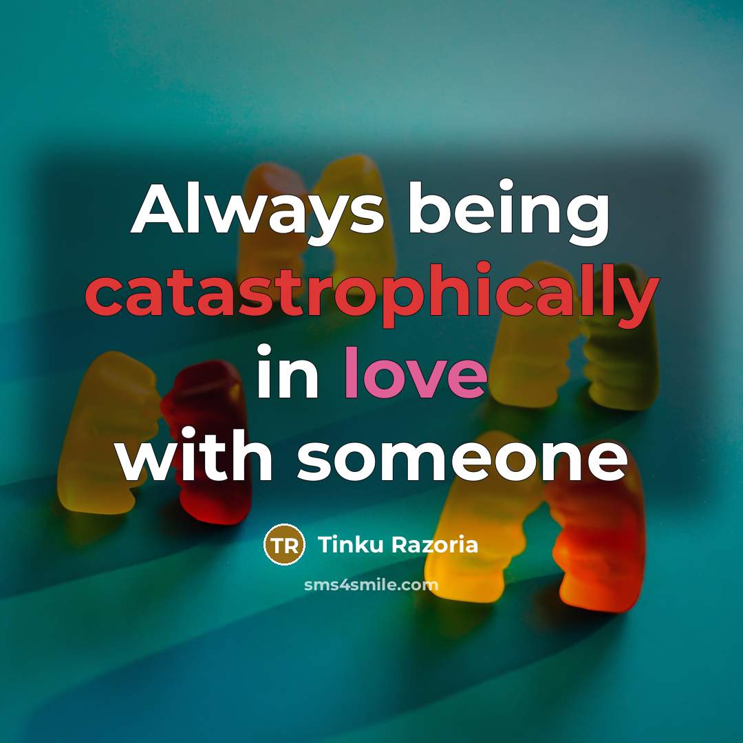 “Always being catastrophically in love with someone” quote by Tinku Razoria