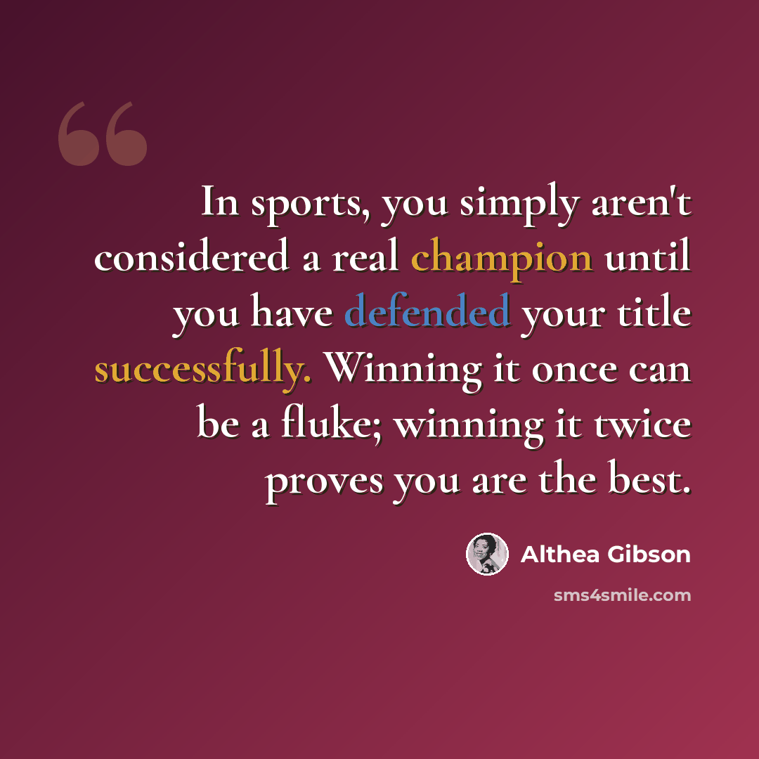 “In sports, you simply aren't considered a real champion until you have defended your title successfully. Winning it once can be a fluke; winning it twice proves you are the best.” quote by Althea Gibson