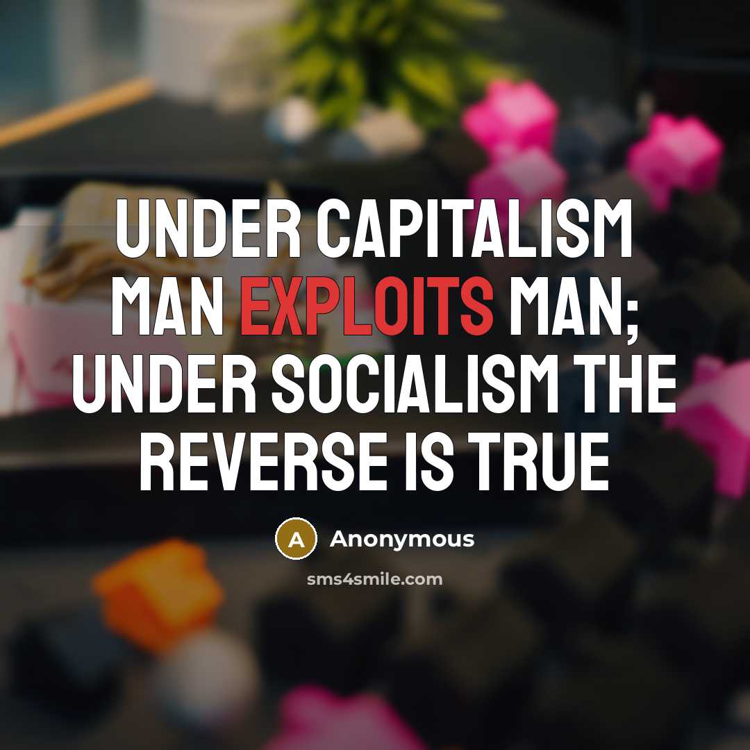 “Under capitalism man exploits man; under socialism the reverse is true” quote by Anonymous