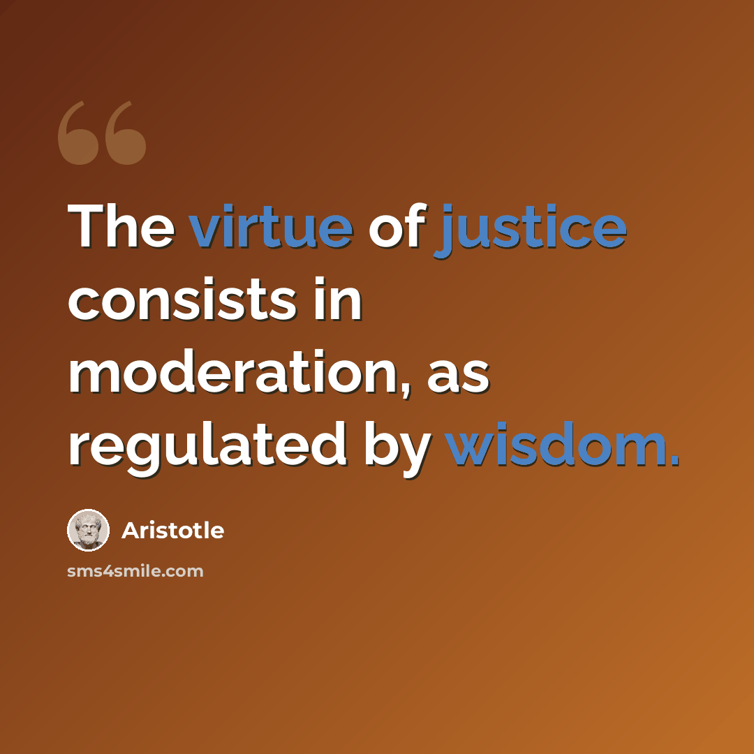 “The virtue of justice consists in moderation, as regulated by wisdom.” quote by Aristotle