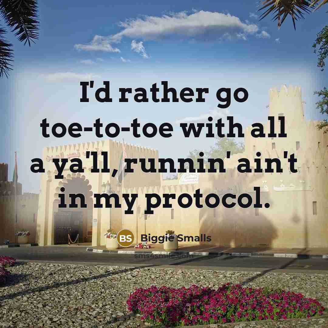 “I'd rather go toe-to-toe with all a ya'll, runnin' ain't in my protocol.” quote by Biggie Smalls