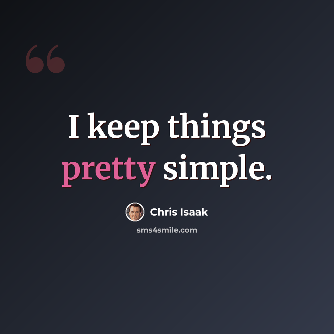 “I keep things pretty simple.” quote by Chris Isaak